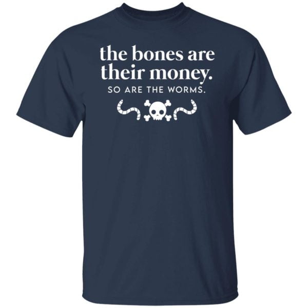 The Bones Are Their Money So Are The Worms Shirt, Hoodie, Tank 3
