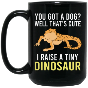 You Got A Dog Well That’s Cute I Raise A Tiny Dinosaur Mug Coffee Mugs 2