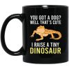 You Got A Dog Well That's Cute I Raise A Tiny Dinosaur Mug 2