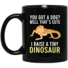 You Got A Dog Well That's Cute I Raise A Tiny Dinosaur Mug 2