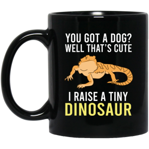 You Got A Dog Well That’s Cute I Raise A Tiny Dinosaur Mug Coffee Mugs