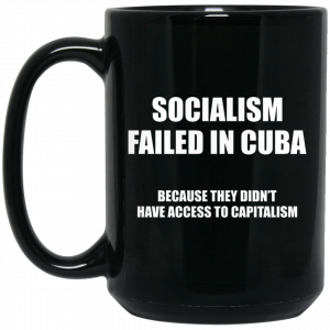 Socialism Failed in Cuba Because They Don't Have Access To Capitalism Mug 5