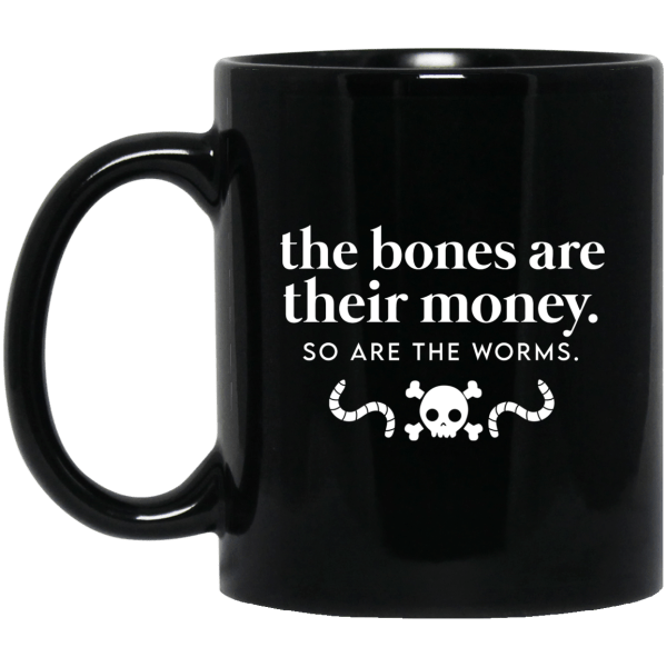 The Bones Are Their Money So Are The Worms Mug 3