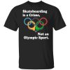 Skateboarding Is A Crime Not An Olympic Sport Shirt, Hoodie, Tank 2