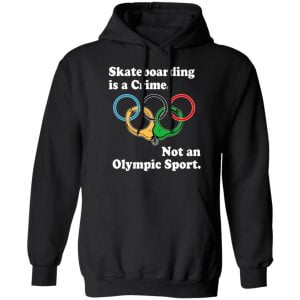 Skateboarding Is A Crime Not An Olympic Sport Shirt, Hoodie, Tank 9