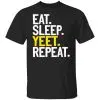 Eat Sleep Yeet Repeat Shirt, Hoodie, Tank 1