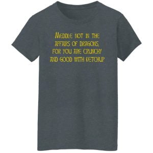 Meddle Not In The Affairs Of Dragons For You Are Crunchy And Good With Ketchup Shirt, Hoodie, Tank 19
