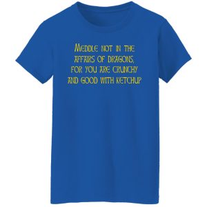 Meddle Not In The Affairs Of Dragons For You Are Crunchy And Good With Ketchup Shirt, Hoodie, Tank 21