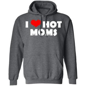 I Love Hot Moms Mother's Day Gift Shirt, Hoodie, Tank 24