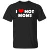 I Love Hot Moms Mother's Day Gift Shirt, Hoodie, Tank 2