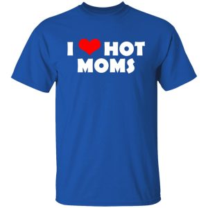 I Love Hot Moms Mother's Day Gift Shirt, Hoodie, Tank 17