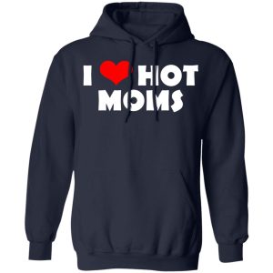 I Love Hot Moms Mother's Day Gift Shirt, Hoodie, Tank 23