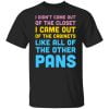 I Didn't Come Out Of The Closet I Came Out Of The Cabinets Like All Of The Other Pans Shirt, Hoodie, Tank 2