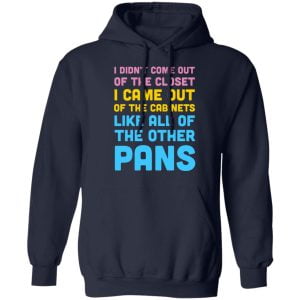 I Didn't Come Out Of The Closet I Came Out Of The Cabinets Like All Of The Other Pans Shirt, Hoodie, Tank 23