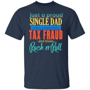 Just A Proud Single Dad Who Commits Tax Fraud And Loves Rock N Roll Shirt, Hoodie, Tank 15