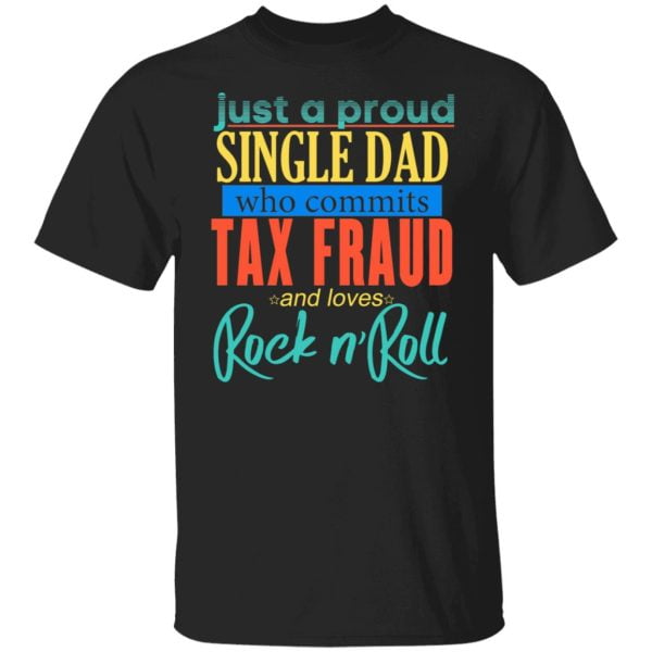 Just A Proud Single Dad Who Commits Tax Fraud And Loves Rock N Roll Shirt, Hoodie, Tank 2