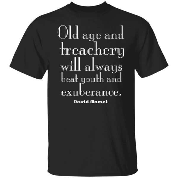 Old Age And Treachery Will Always Beat Youth And Exuberance David Mamet Shirt, Hoodie, Tank 3