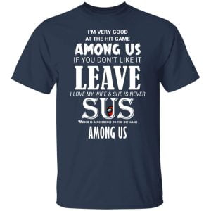 I'm Very Good At The Hit Game Among Us If You Don't Like It Leave I Love My Wife She Is Never Sus Shirt, Hoodie, Tank 16