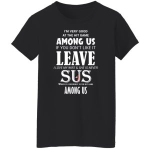 I'm Very Good At The Hit Game Among Us If You Don't Like It Leave I Love My Wife She Is Never Sus Shirt, Hoodie, Tank 18