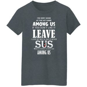 I'm Very Good At The Hit Game Among Us If You Don't Like It Leave I Love My Wife She Is Never Sus Shirt, Hoodie, Tank 19