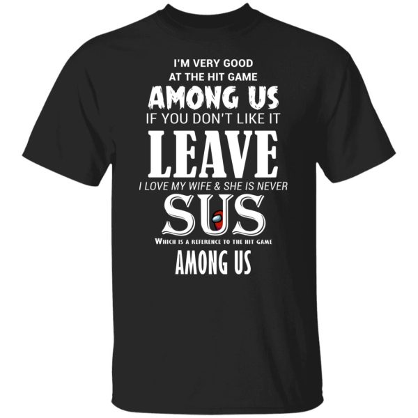 I'm Very Good At The Hit Game Among Us If You Don't Like It Leave I Love My Wife She Is Never Sus Shirt, Hoodie, Tank 3