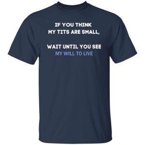 If You Think My Tits Are Small Wait Until You See My Will To Live Shirt, Hoodie, Tank 16