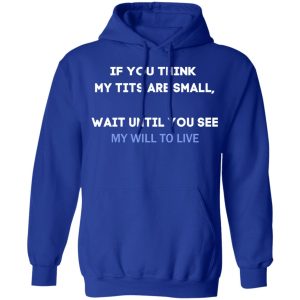 If You Think My Tits Are Small Wait Until You See My Will To Live Shirt, Hoodie, Tank 25