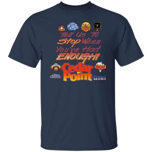 Tell Us To Stop When You've Had Enough Cedar Point Shirt, Hoodie, Tank 16