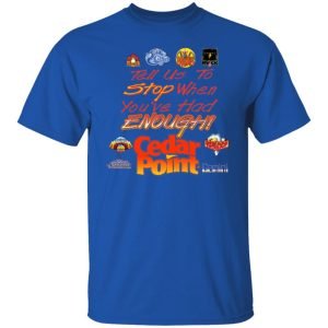 Tell Us To Stop When You've Had Enough Cedar Point Shirt, Hoodie, Tank 17