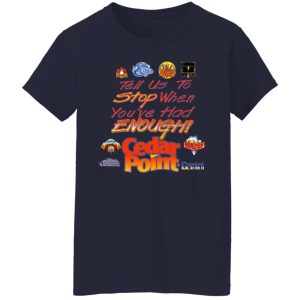 Tell Us To Stop When You've Had Enough Cedar Point Shirt, Hoodie, Tank 20