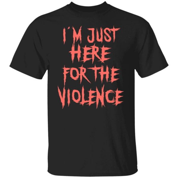 I'm Just Here For The Violence Shirt, Hoodie, Tank 3