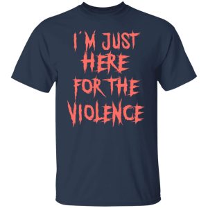 I'm Just Here For The Violence Shirt, Hoodie, Tank 16 I'm Just Here For The Violence Shirt, Hoodie, Tank 16