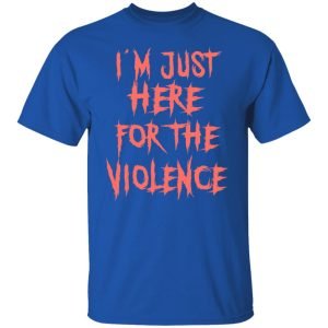 I'm Just Here For The Violence Shirt, Hoodie, Tank 17 I'm Just Here For The Violence Shirt, Hoodie, Tank 17
