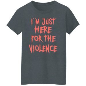I'm Just Here For The Violence Shirt, Hoodie, Tank 19 I'm Just Here For The Violence Shirt, Hoodie, Tank 19