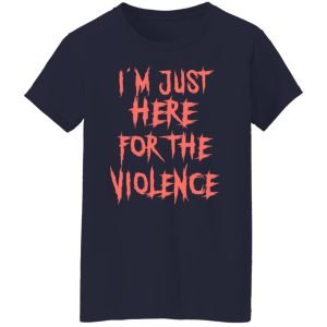 I'm Just Here For The Violence Shirt, Hoodie, Tank 20 I'm Just Here For The Violence Shirt, Hoodie, Tank 20