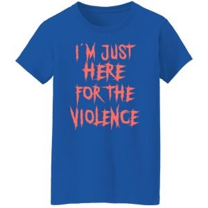 I'm Just Here For The Violence Shirt, Hoodie, Tank 21 I'm Just Here For The Violence Shirt, Hoodie, Tank 21