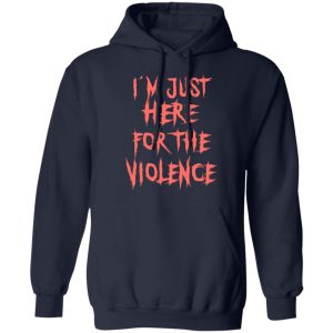 I'm Just Here For The Violence Shirt, Hoodie, Tank 23 I'm Just Here For The Violence Shirt, Hoodie, Tank 23