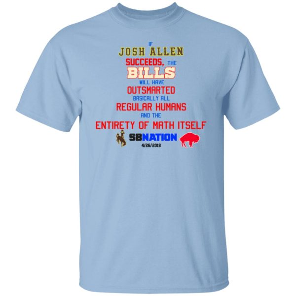 If Josh Allen Succeeds The Bills Will Here Outsmarted Basically All Regular Humans And The Entirety Of Math Itself Nation Shirt, Hoodie, Tank 3