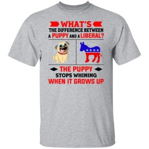 What's The Difference Between A Puppy And A Liberal The Puppy Stops Whining When It Grows Up Shirt, Hoodie, Tank 16