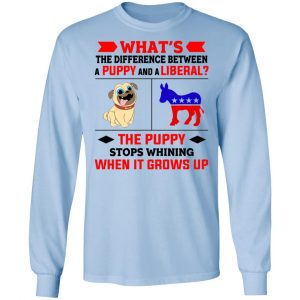 What's The Difference Between A Puppy And A Liberal The Puppy Stops Whining When It Grows Up Shirt, Hoodie, Tank 22
