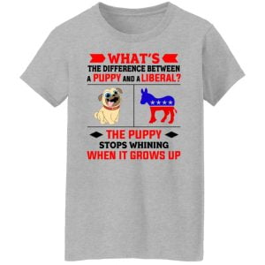 What's The Difference Between A Puppy And A Liberal The Puppy Stops Whining When It Grows Up Shirt, Hoodie, Tank 19