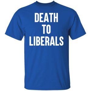 Death To Liberals Shirt, Hoodie, Tank 17