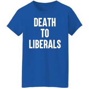 Death To Liberals Shirt, Hoodie, Tank 21