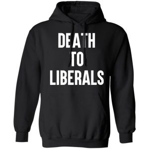 Death To Liberals Shirt, Hoodie, Tank 22