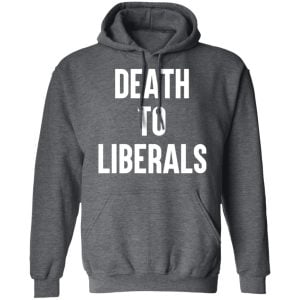 Death To Liberals Shirt, Hoodie, Tank 24