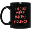 I'm Just Here For The Violence Mug 2