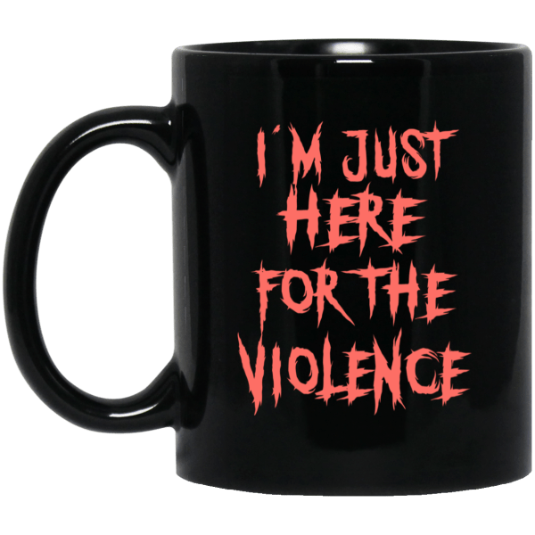 I'm Just Here For The Violence Mug 3
