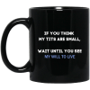 If You Think My Tits Are Small Wait Until You See My Will To Live Mug 1