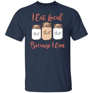 I Eat Local Because I Can Canning Season Shirt, Hoodie, Tank 16