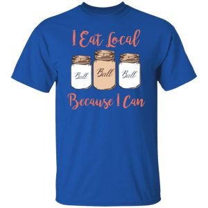 I Eat Local Because I Can Canning Season Shirt, Hoodie, Tank 17